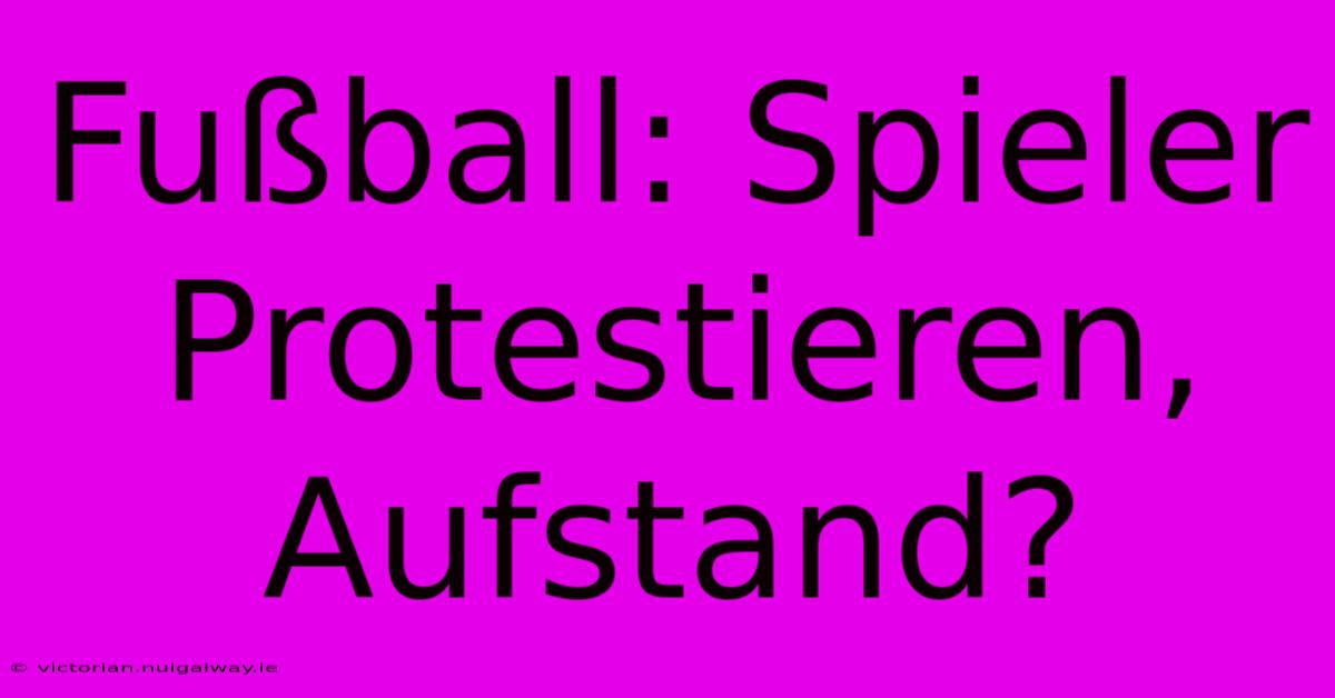 Fußball: Spieler Protestieren, Aufstand? 