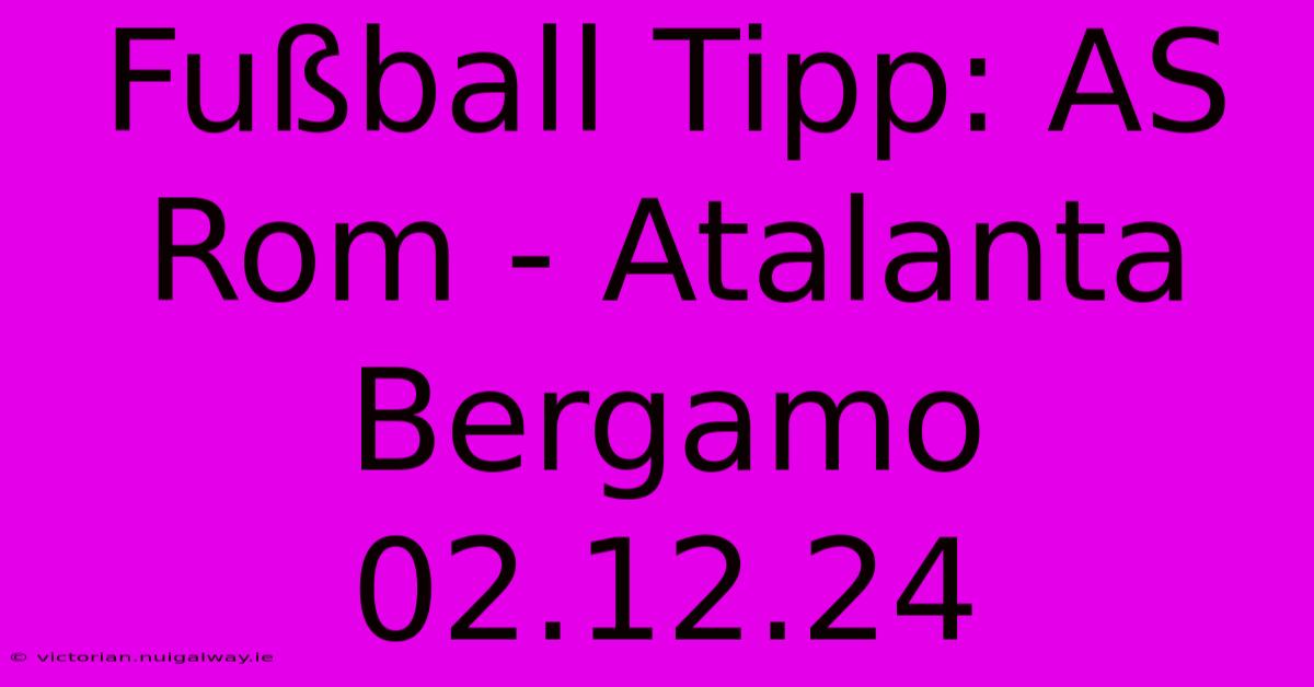 Fußball Tipp: AS Rom - Atalanta Bergamo 02.12.24