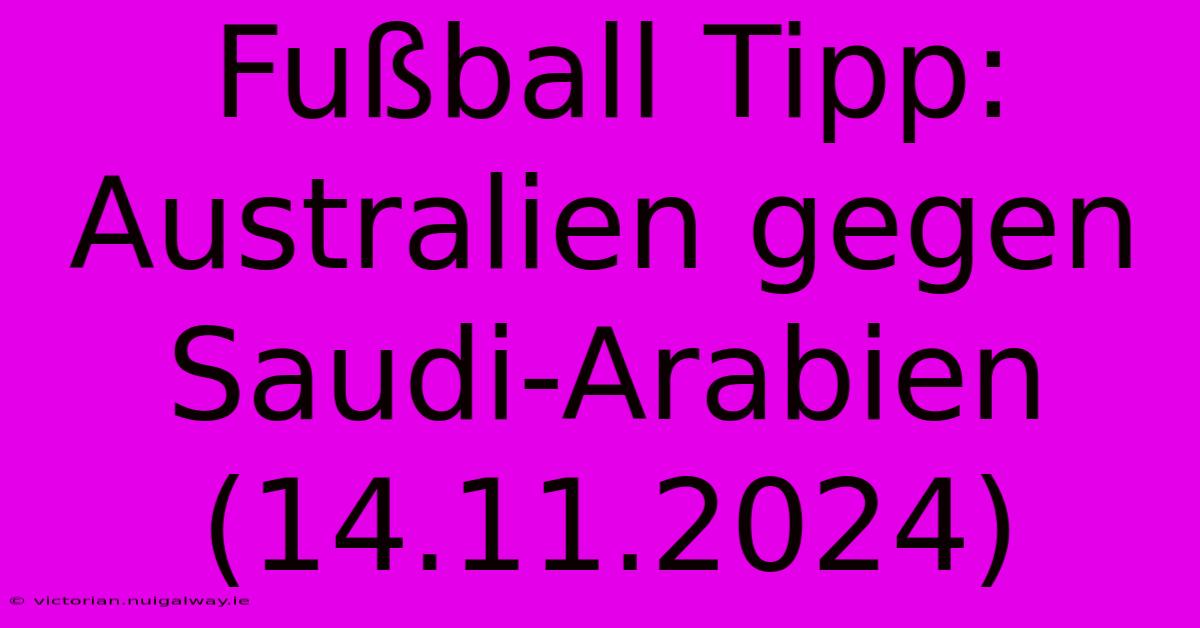 Fußball Tipp: Australien Gegen Saudi-Arabien (14.11.2024)