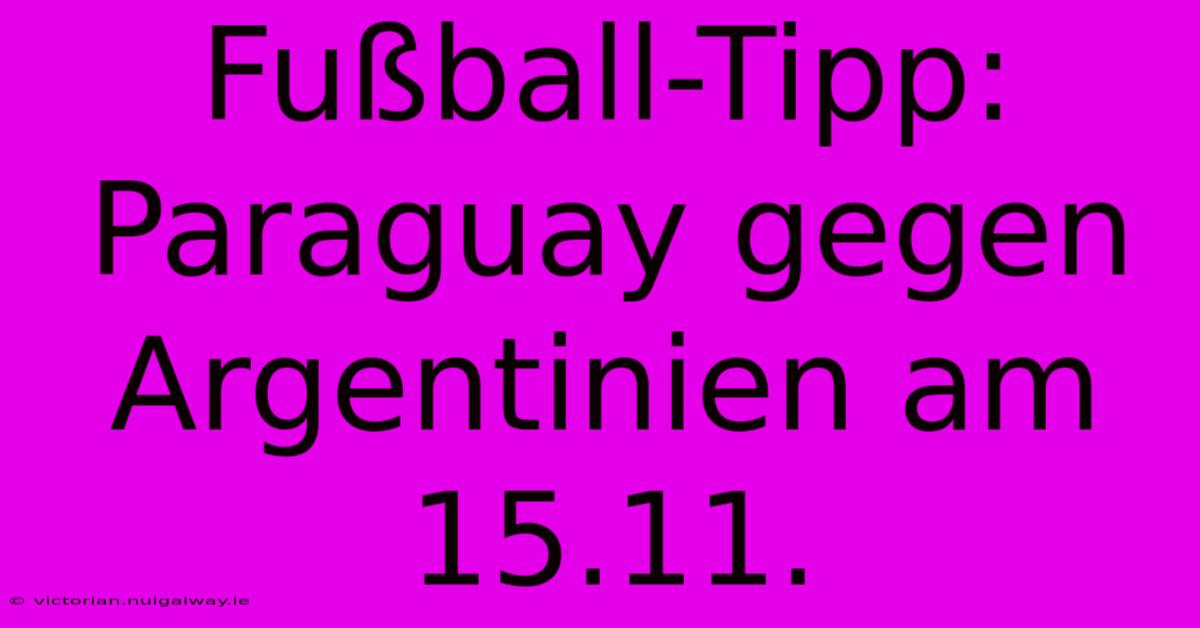 Fußball-Tipp: Paraguay Gegen Argentinien Am 15.11.