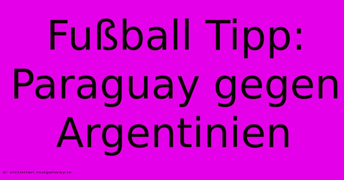 Fußball Tipp: Paraguay Gegen Argentinien