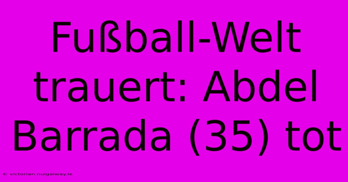 Fußball-Welt Trauert: Abdel Barrada (35) Tot