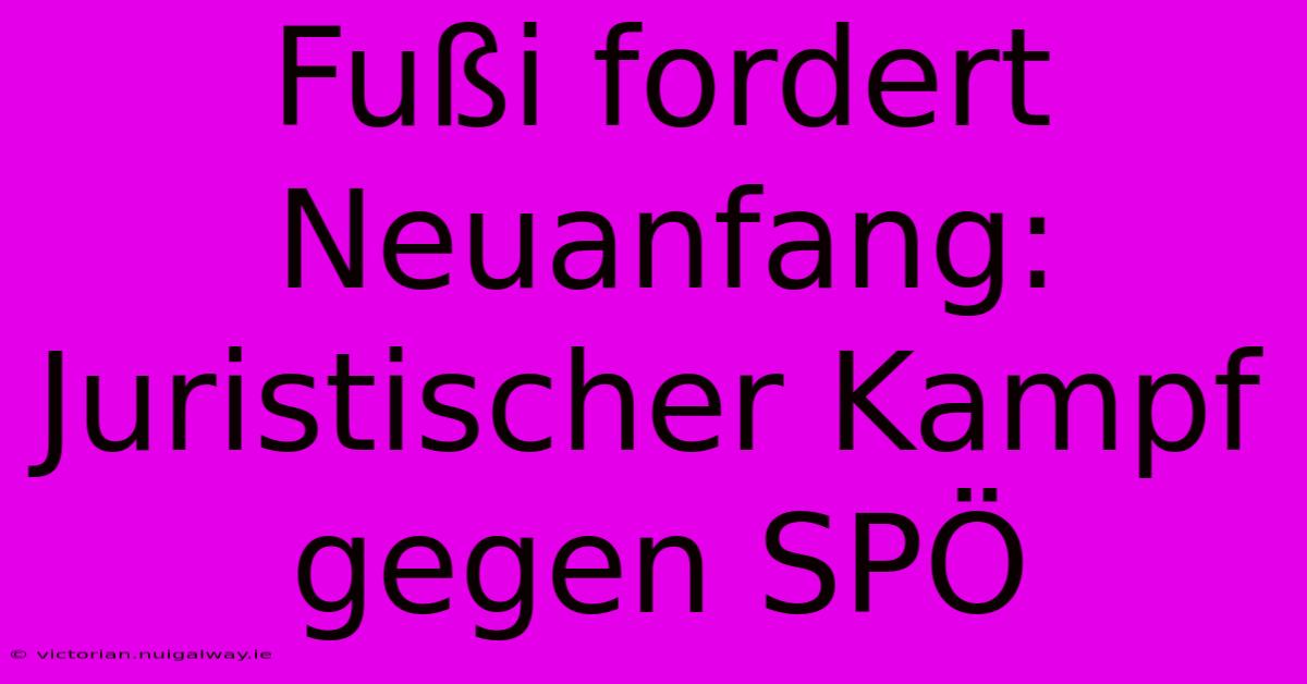 Fußi Fordert Neuanfang: Juristischer Kampf Gegen SPÖ