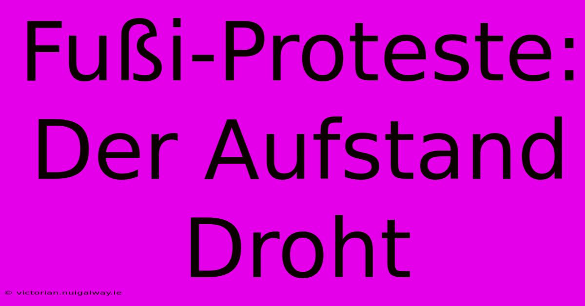 Fußi-Proteste: Der Aufstand Droht