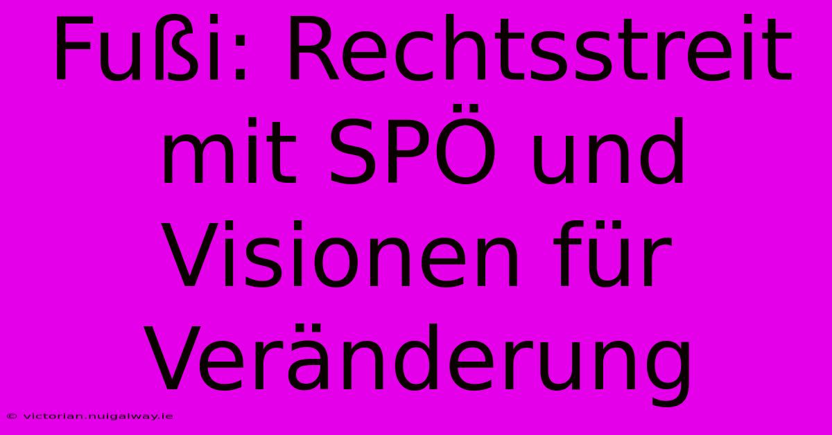 Fußi: Rechtsstreit Mit SPÖ Und Visionen Für Veränderung