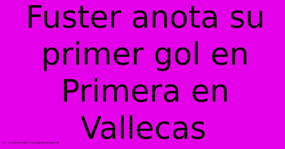 Fuster Anota Su Primer Gol En Primera En Vallecas 