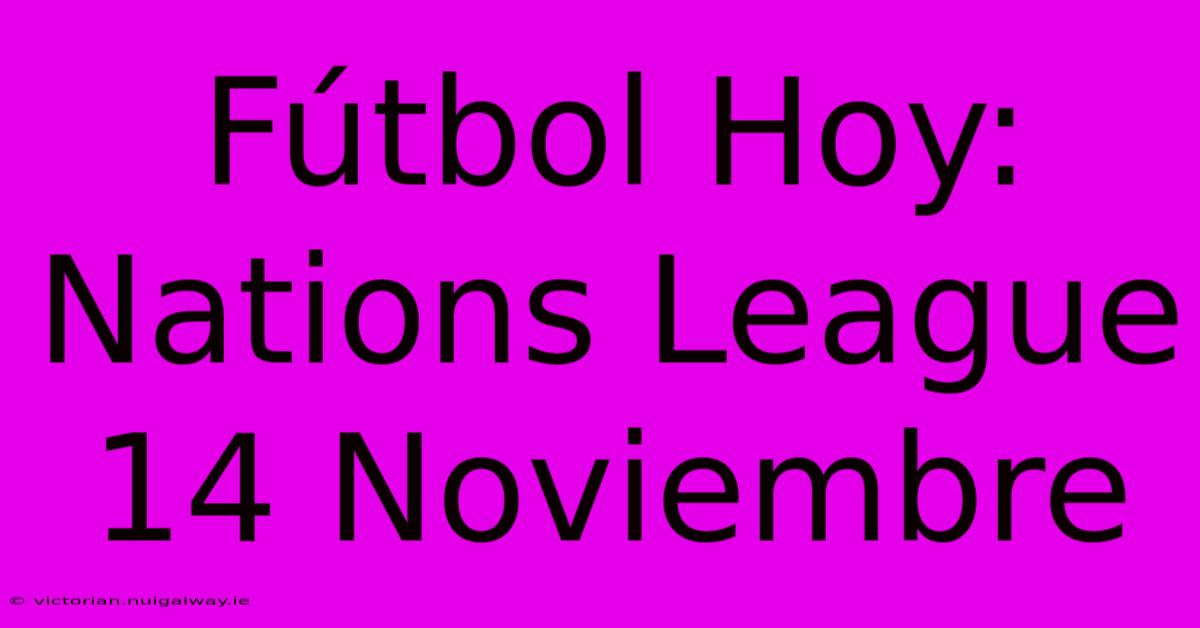 Fútbol Hoy: Nations League 14 Noviembre