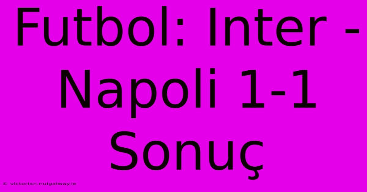 Futbol: Inter - Napoli 1-1 Sonuç