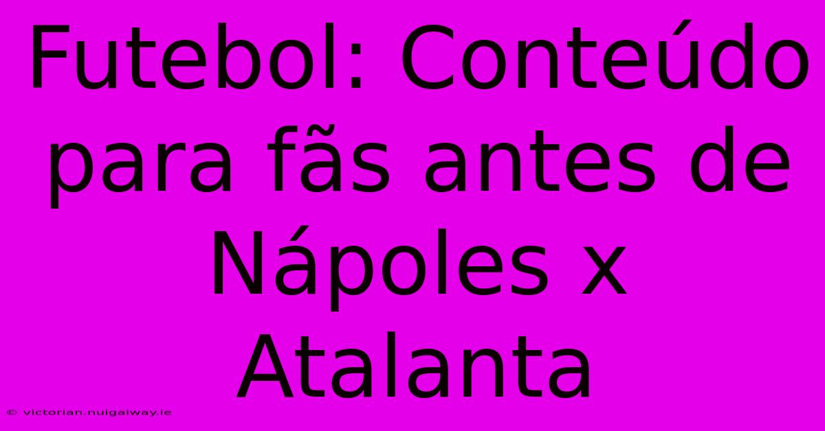 Futebol: Conteúdo Para Fãs Antes De Nápoles X Atalanta