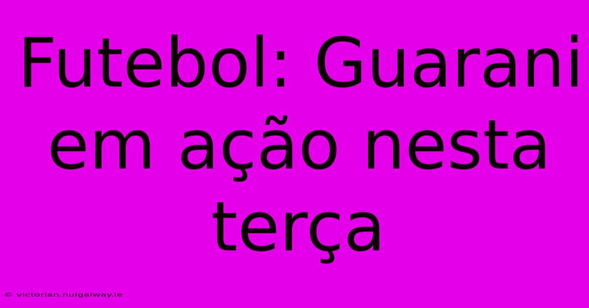 Futebol: Guarani Em Ação Nesta Terça