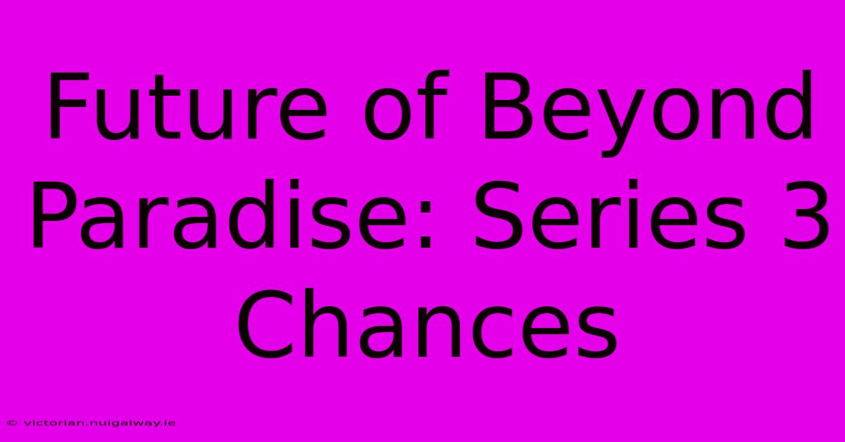 Future Of Beyond Paradise: Series 3 Chances