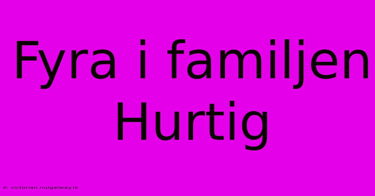 Fyra I Familjen Hurtig