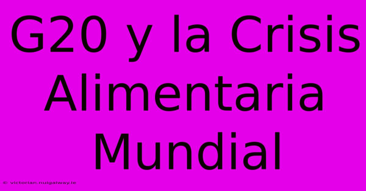 G20 Y La Crisis Alimentaria Mundial