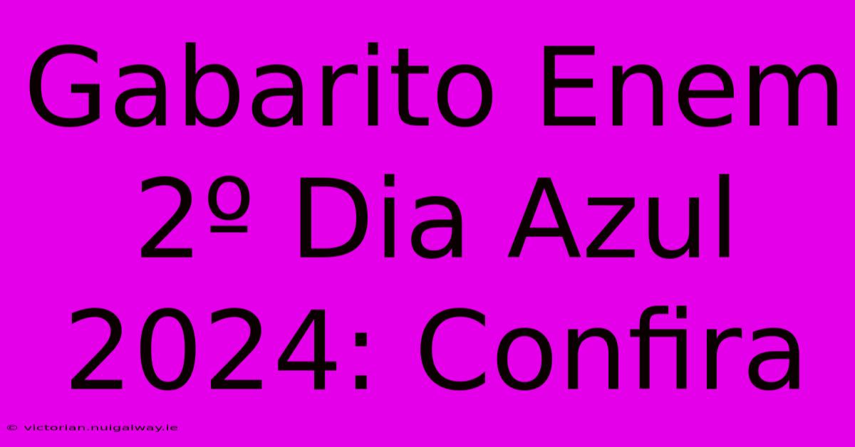 Gabarito Enem 2º Dia Azul 2024: Confira