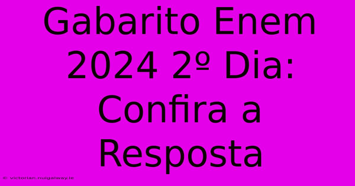 Gabarito Enem 2024 2º Dia: Confira A Resposta