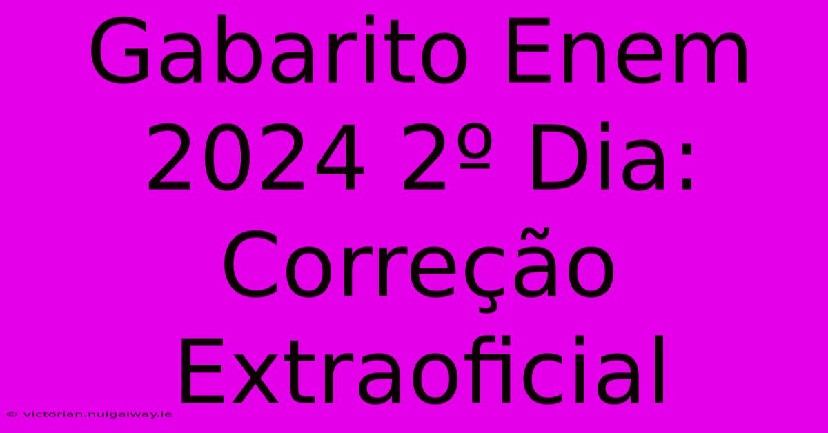 Gabarito Enem 2024 2º Dia: Correção Extraoficial