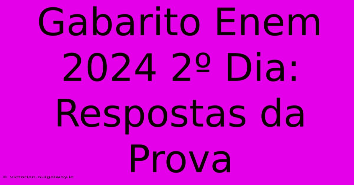 Gabarito Enem 2024 2º Dia: Respostas Da Prova 