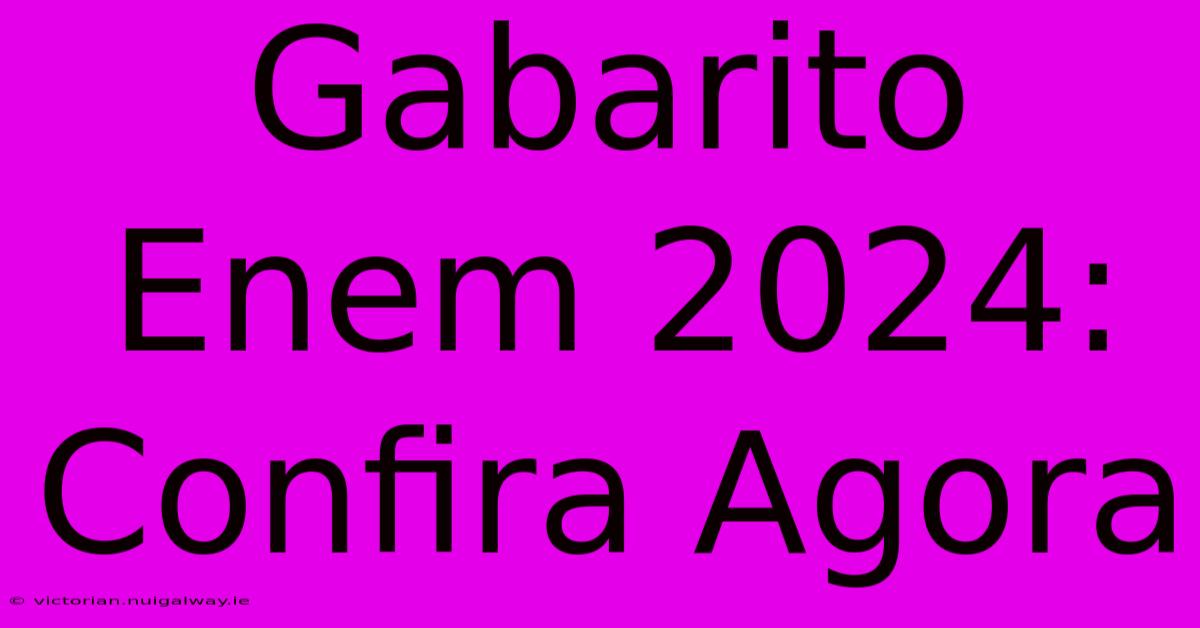 Gabarito Enem 2024: Confira Agora