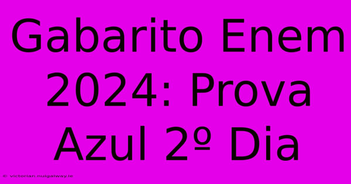 Gabarito Enem 2024: Prova Azul 2º Dia