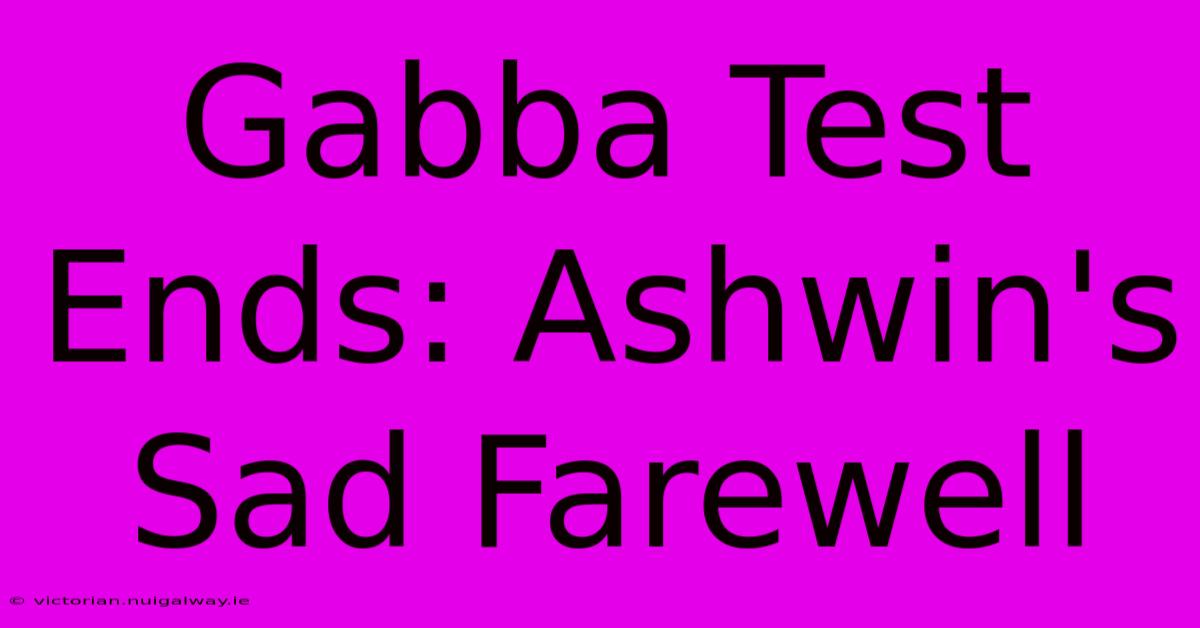 Gabba Test Ends: Ashwin's Sad Farewell