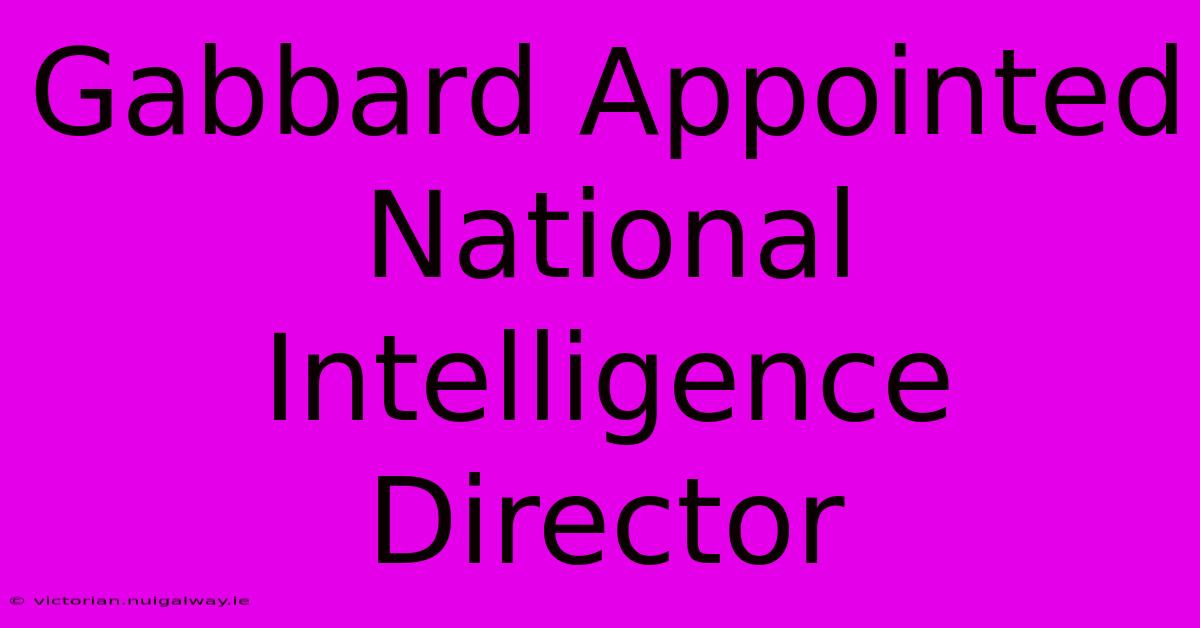 Gabbard Appointed National Intelligence Director