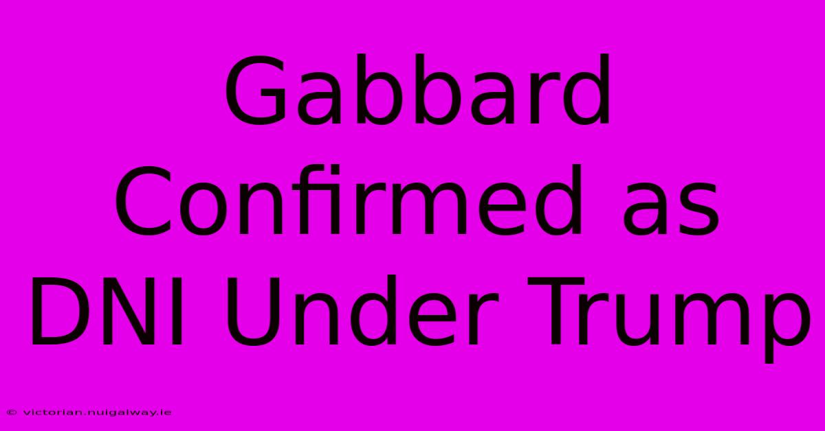 Gabbard Confirmed As DNI Under Trump