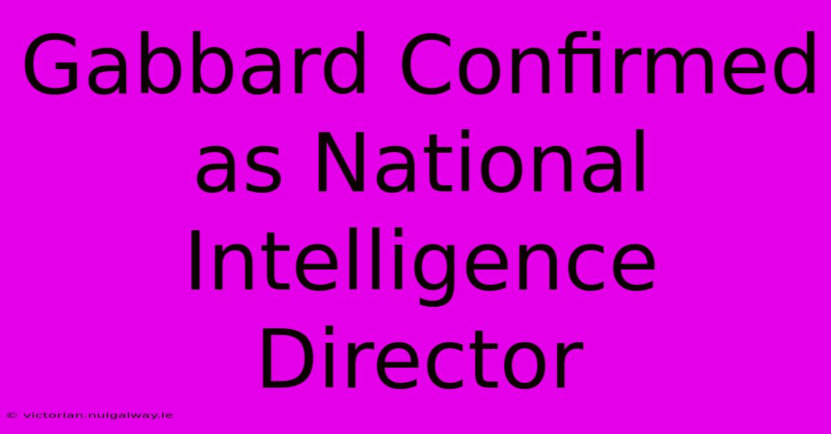 Gabbard Confirmed As National Intelligence Director