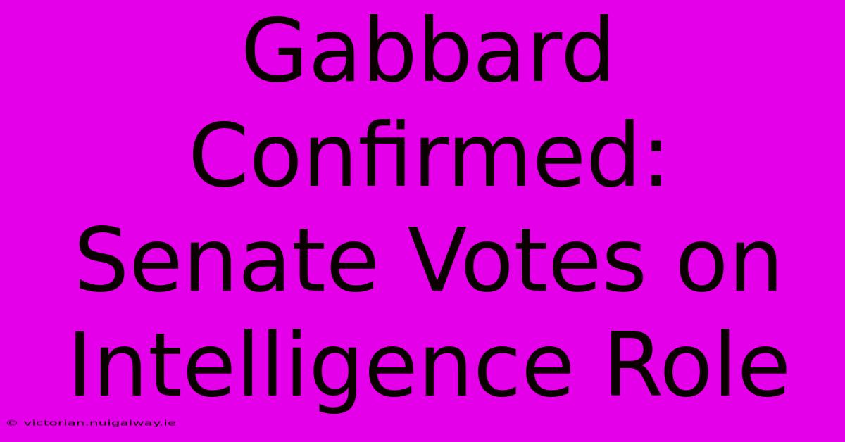 Gabbard Confirmed: Senate Votes On Intelligence Role