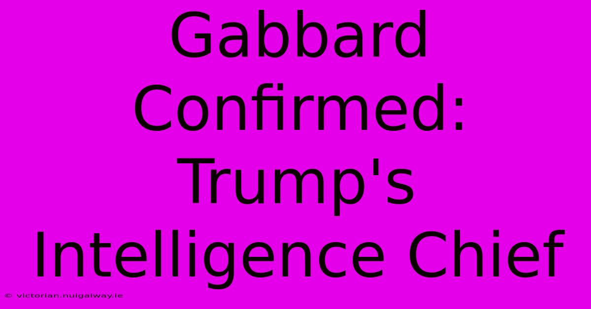 Gabbard Confirmed: Trump's Intelligence Chief