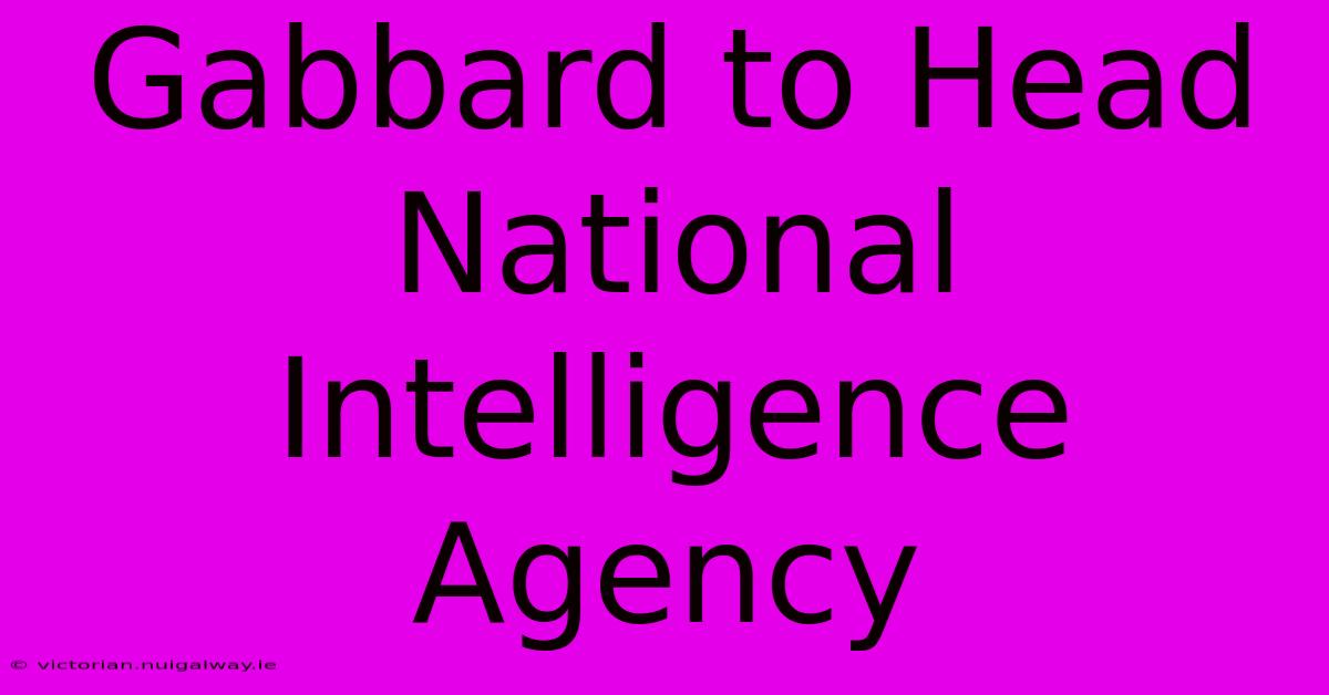 Gabbard To Head National Intelligence Agency