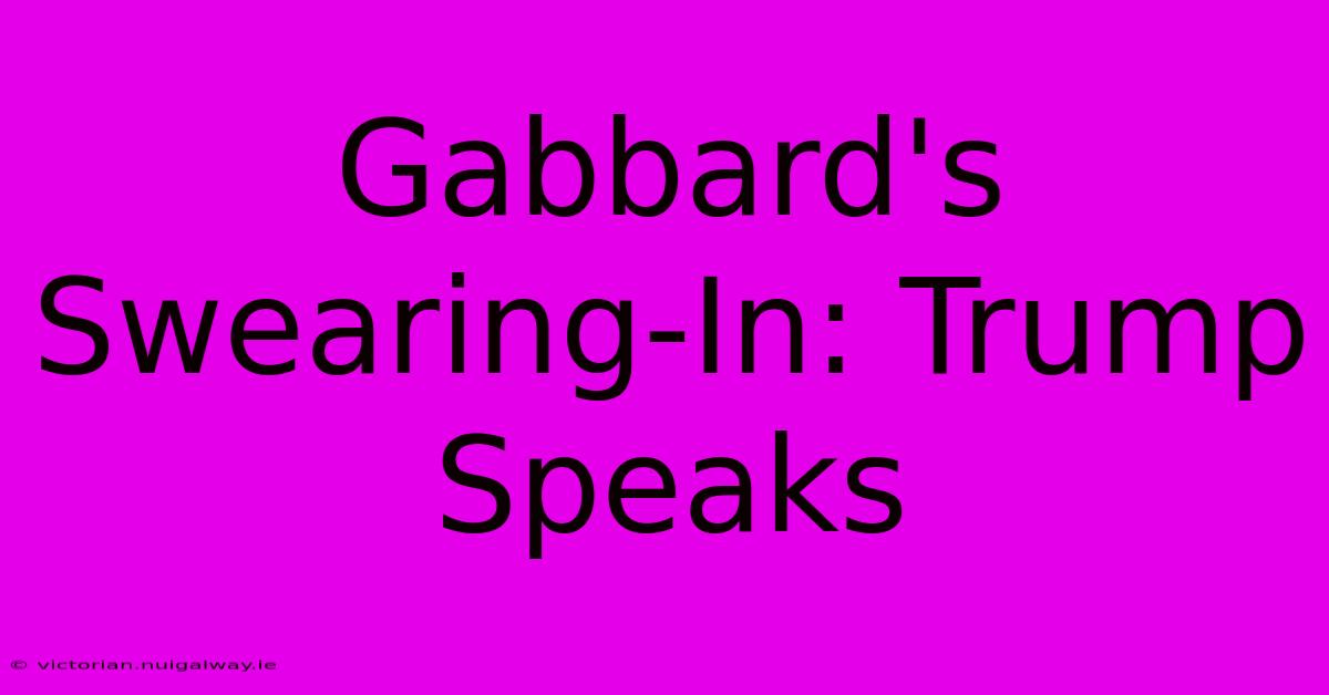 Gabbard's Swearing-In: Trump Speaks