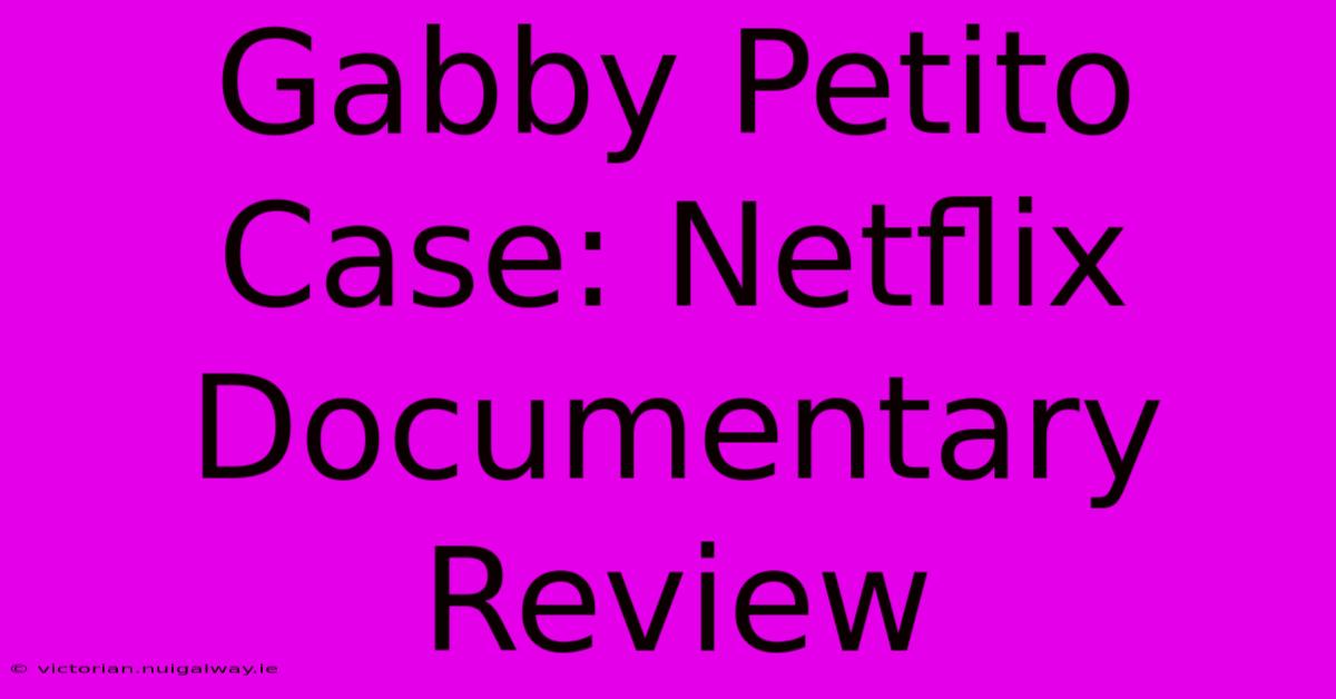 Gabby Petito Case: Netflix Documentary Review