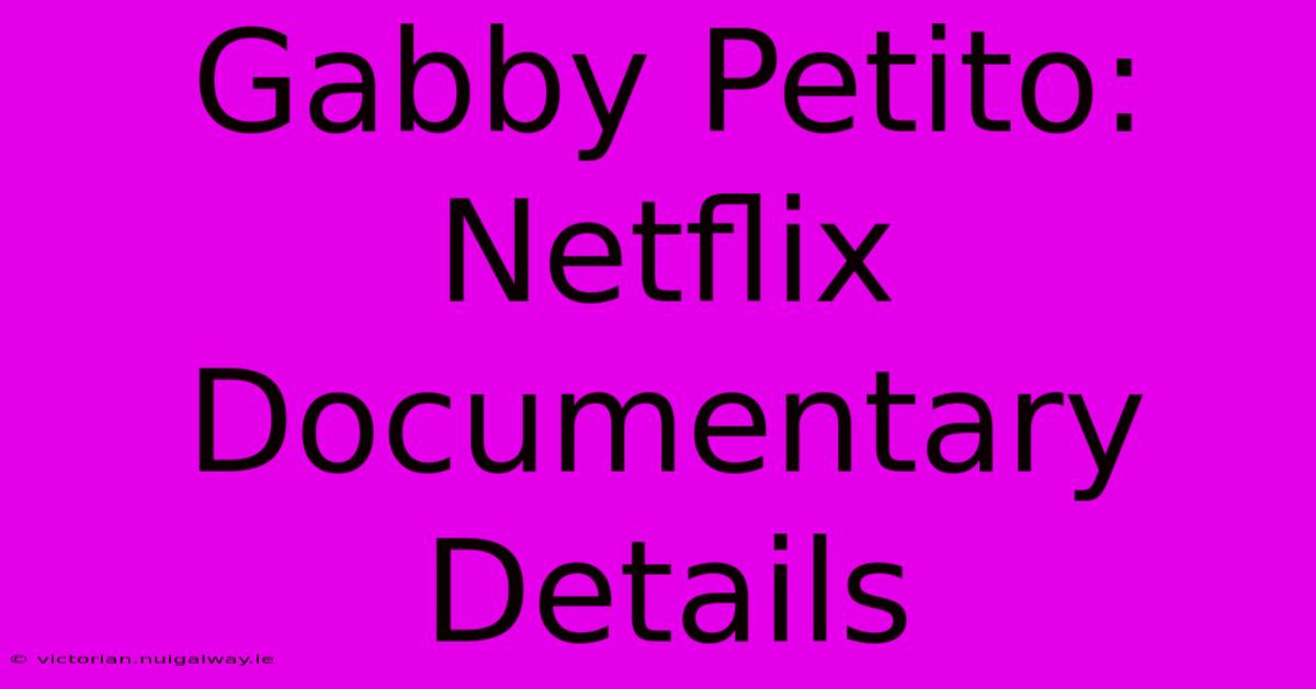 Gabby Petito: Netflix Documentary Details