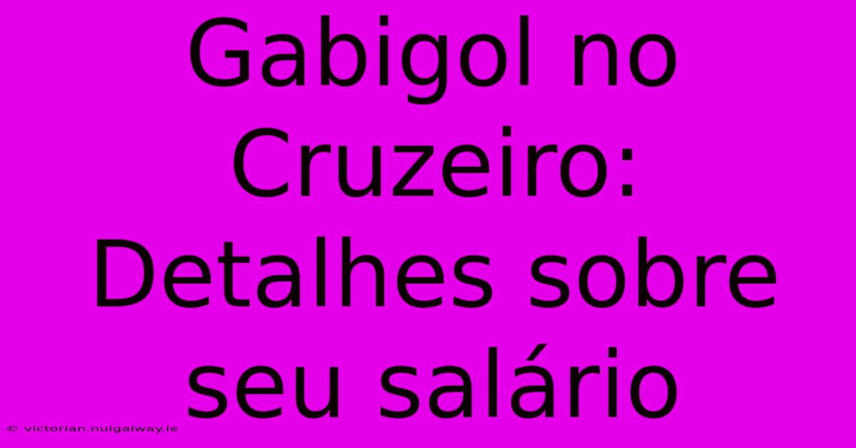 Gabigol No Cruzeiro: Detalhes Sobre Seu Salário