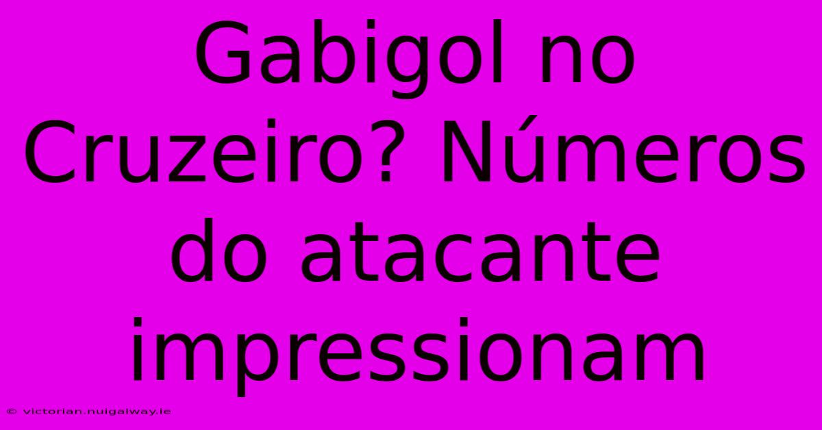 Gabigol No Cruzeiro? Números Do Atacante Impressionam