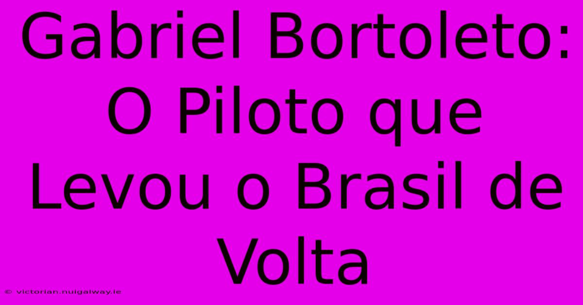 Gabriel Bortoleto: O Piloto Que Levou O Brasil De Volta