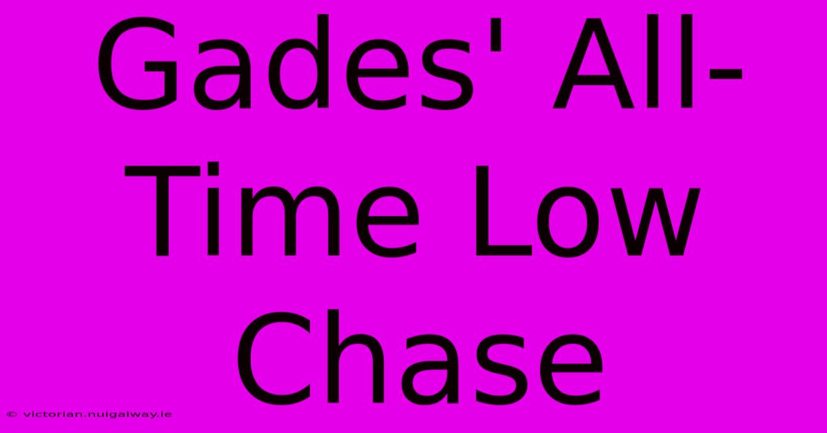 Gades' All-Time Low Chase