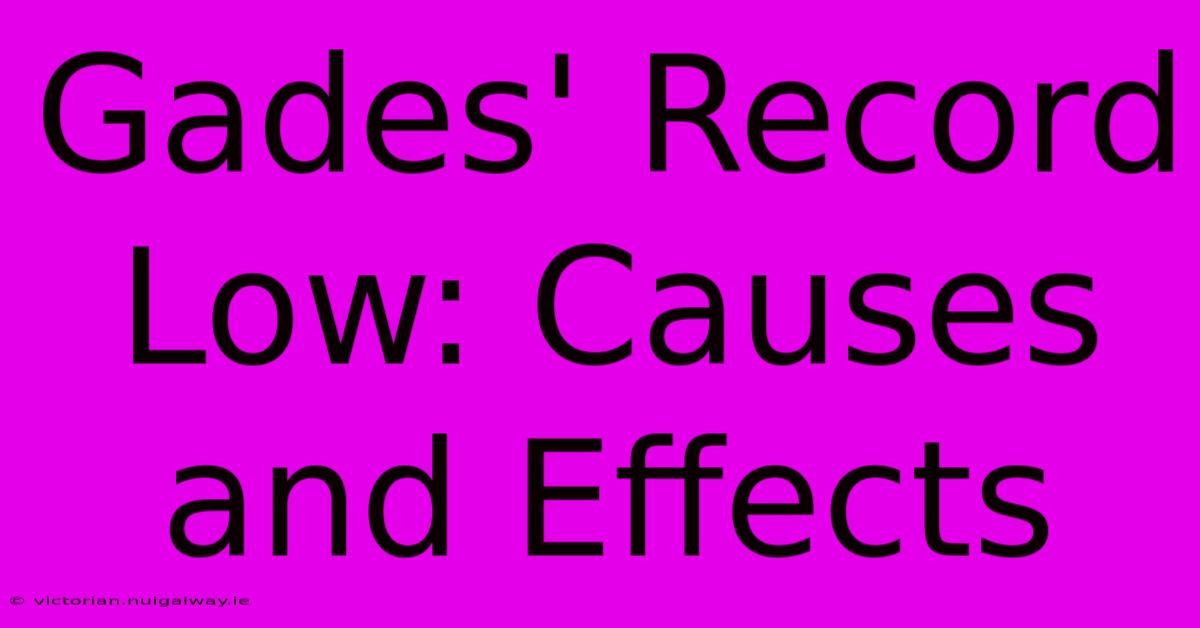 Gades' Record Low: Causes And Effects