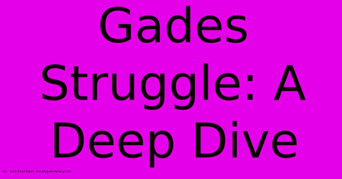 Gades Struggle: A Deep Dive