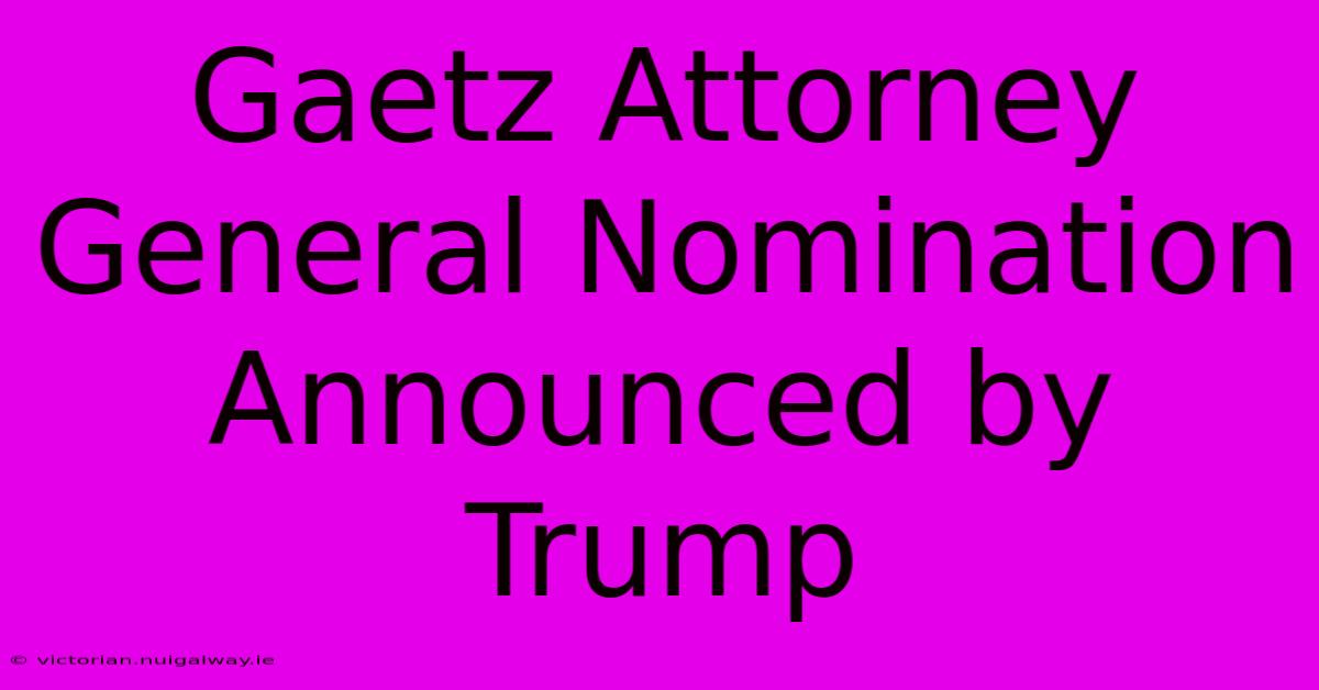 Gaetz Attorney General Nomination Announced By Trump