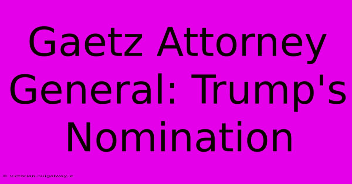 Gaetz Attorney General: Trump's Nomination