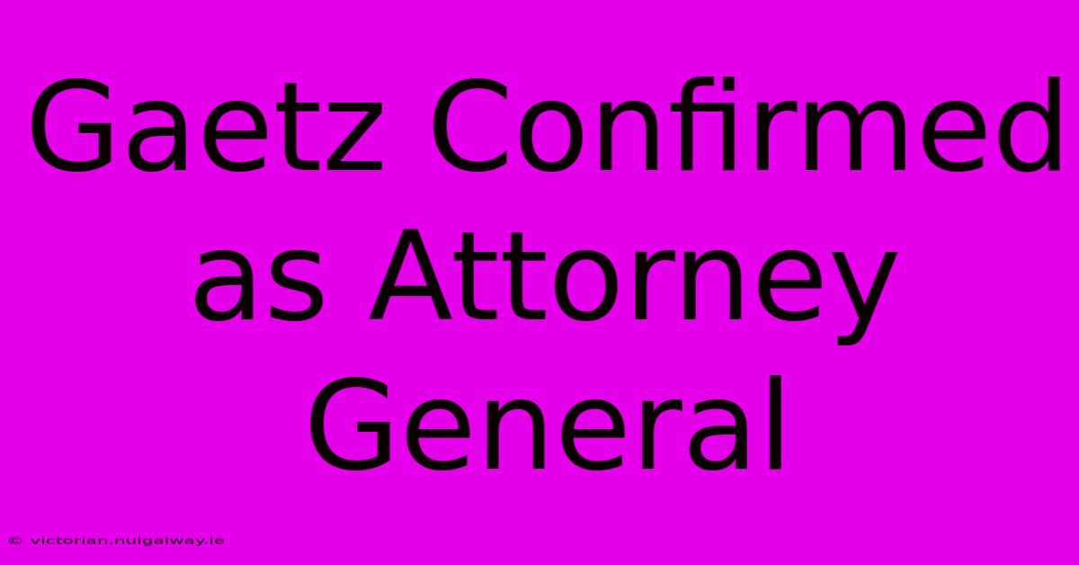 Gaetz Confirmed As Attorney General