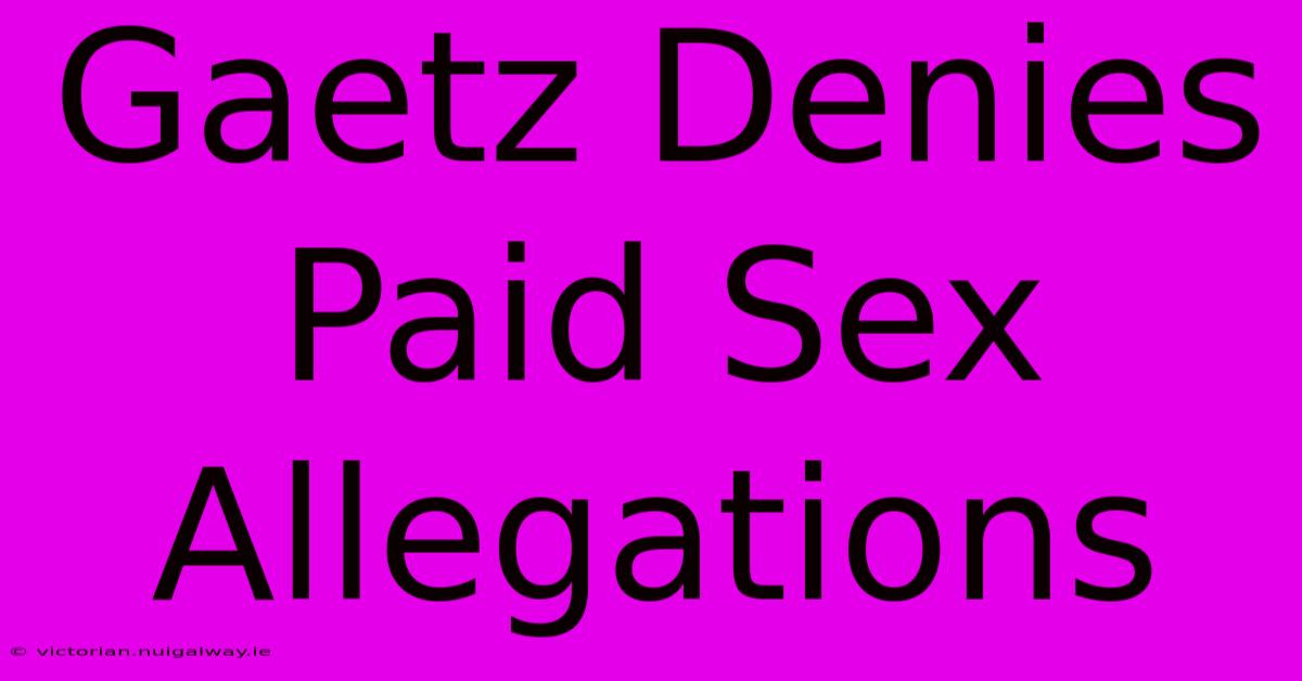 Gaetz Denies Paid Sex Allegations