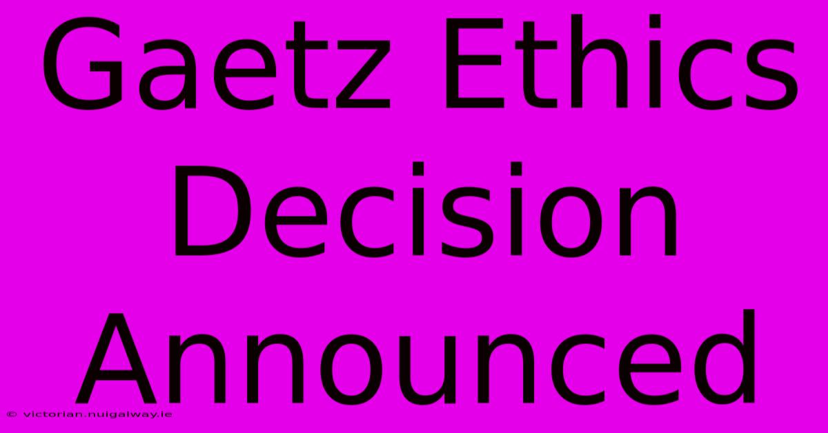 Gaetz Ethics Decision Announced