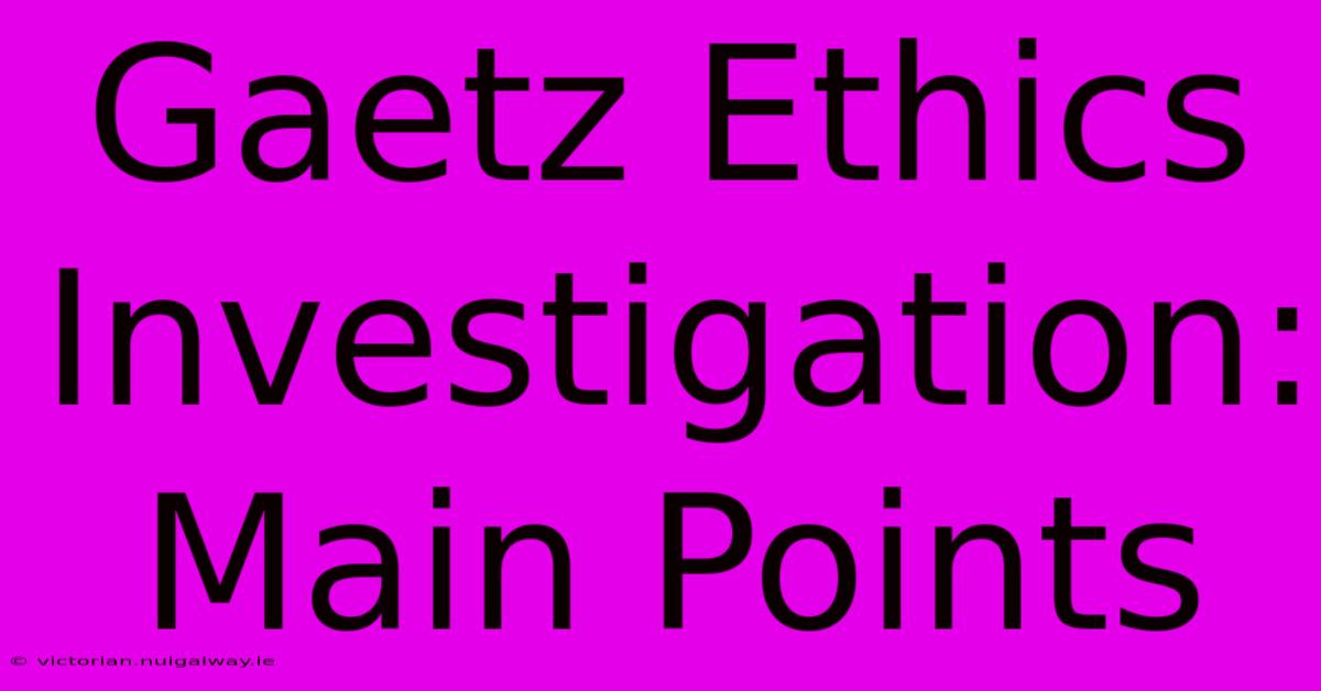 Gaetz Ethics Investigation: Main Points