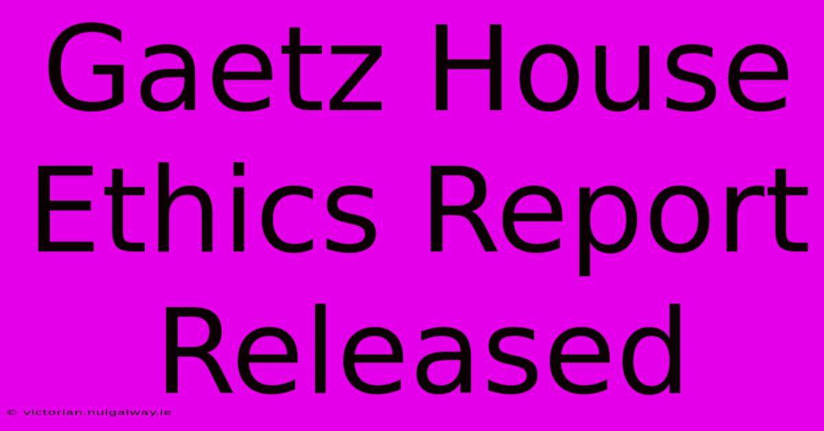 Gaetz House Ethics Report Released