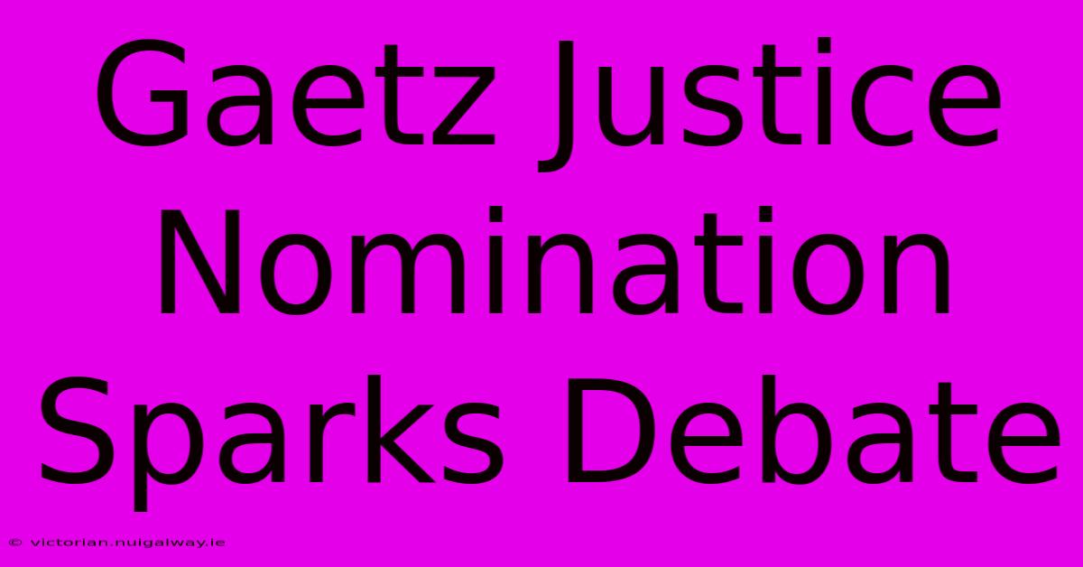 Gaetz Justice Nomination Sparks Debate