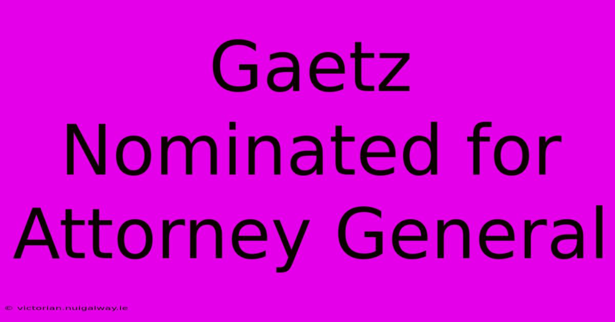 Gaetz Nominated For Attorney General