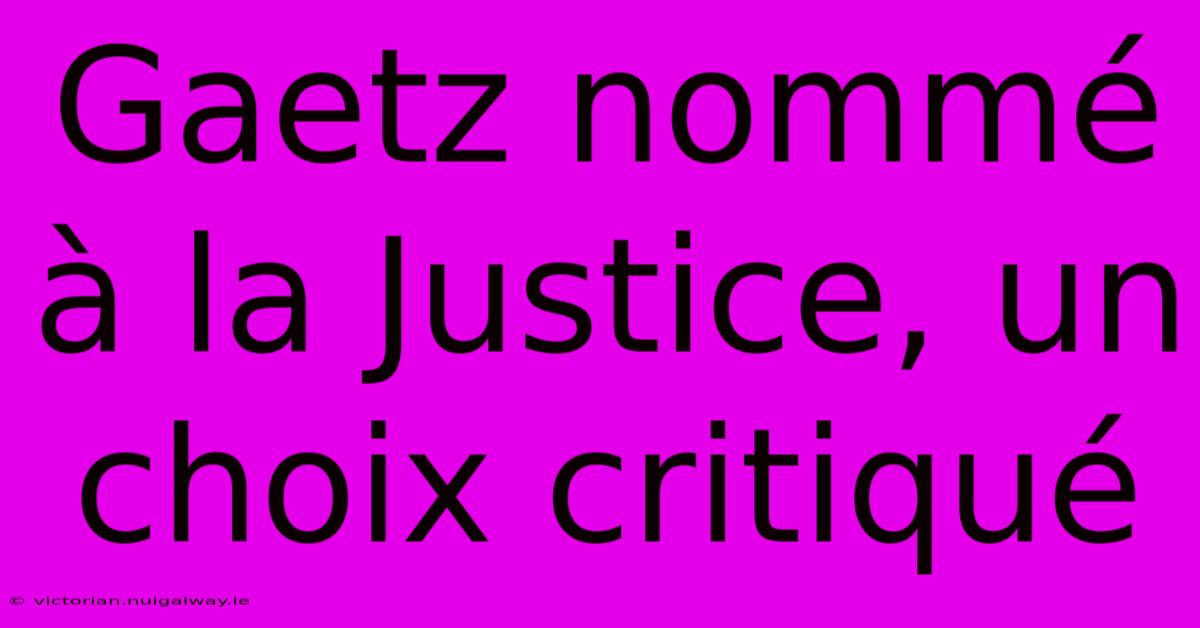 Gaetz Nommé À La Justice, Un Choix Critiqué