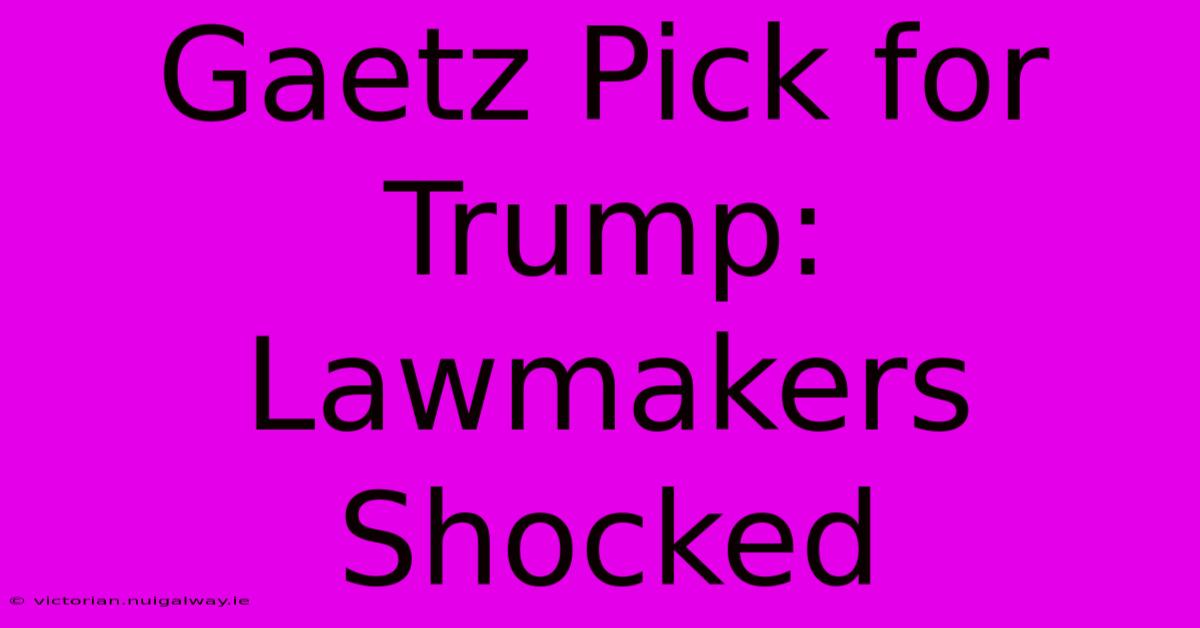 Gaetz Pick For Trump: Lawmakers Shocked